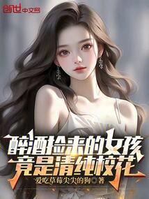 醉酒捡来的女孩竟是清纯校花