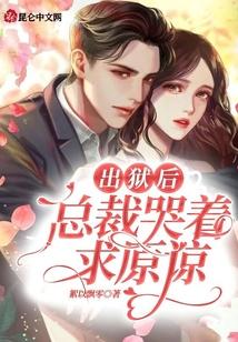 出狱后，总裁哭着求原谅