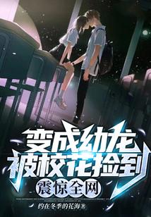 变成幼龙被校花捡到，震惊全网